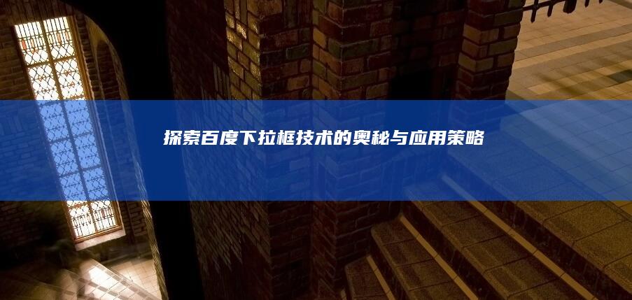 探索百度下拉框技术的奥秘与应用策略